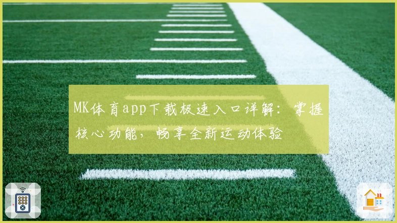 MK体育app下载极速入口详解：掌握核心功能，畅享全新运动体验