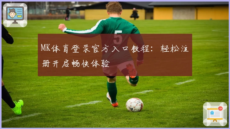 MK体育登录官方入口教程：轻松注册开启畅快体验