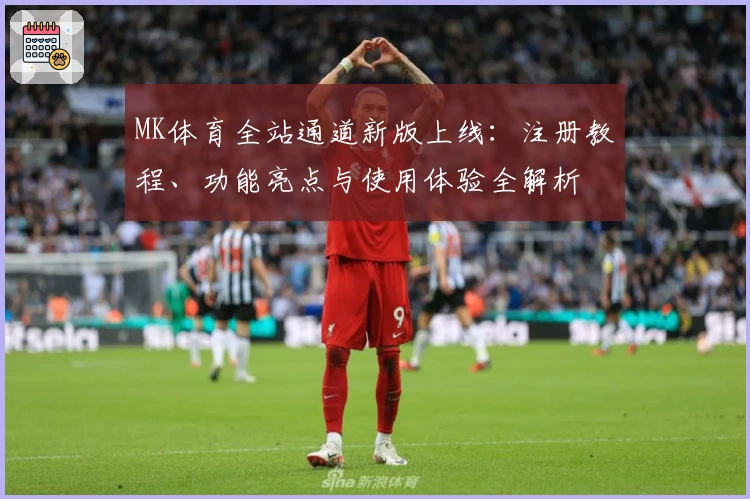 MK体育全站通道新版上线：注册教程、功能亮点与使用体验全解析
