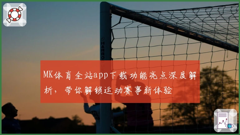 MK体育全站app下载功能亮点深度解析，带你解锁运动赛事新体验